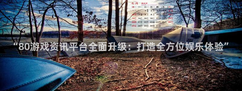 杜邦娱乐官方注册登录：“80游戏资讯平台全面升级：打造全方位