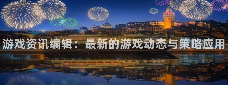 杜邦娱乐娱乐是真的吗：游戏资讯编辑：最新的游戏动态与策略应用